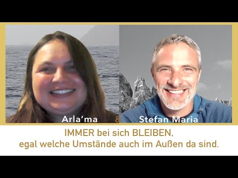 IMMER bei sich BLEIBEN, egal welche Umstände auch im Außen da sind - Arla'ma & Stefan Maria