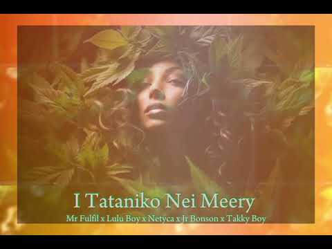 Tataniko Nei Meery Cover-Mr Fulfil x Lulu Boy x Netyca x Jr Bonson x Takky Boy(Audio)
