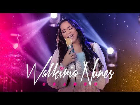 Orando - Walkiria Nunes  [Clip Oficial]