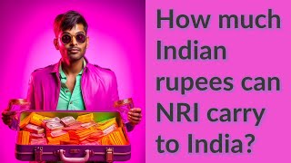 How much Indian rupees can NRI carry to India?