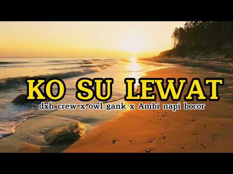 KO SU LEWAT dxh crew x owl gank x M'ani napi bocor (offlcial audio video)