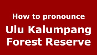 How to pronounce Ulu Kalumpang Forest Reserve