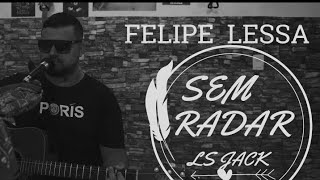 Felipe Lessa - Sem Radar (LS Jack- cover)