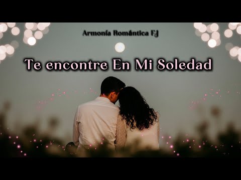 Te Encontré En Mi Soledad | Y Me Volviste A Hacer Creer En El Amor