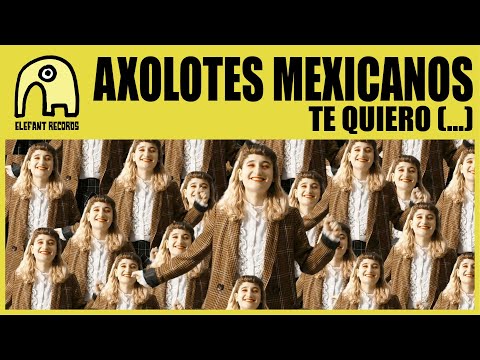 AXOLOTES MEXICANOS - Te Quiero (...) [Official]