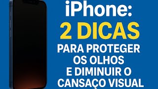 Como Proteger os Olhos e Diminuir o Cansaço Visual (2 Dicas para seu Iphone)