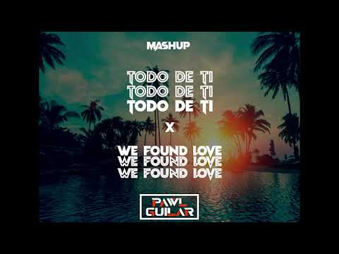 Todo de ti x We found love (Pawl Guilar Mashup)
