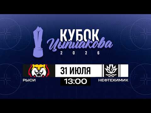 Рыси - Нефтехимик | 31.07.2026 | Кубок Цыплакова | 1/8 финала | Матч #2 | Прямая трансляция