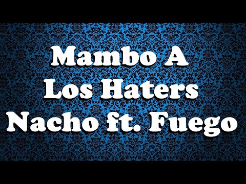 Nacho, Fuego - Mambo A Los Haters (Lyrics/Letra)