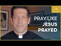 Pray Like Jesus Prayed This Holy Week