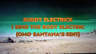 Buddy Electrick - I Sing The Body Electric (Omo Santana's Edit)