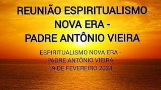 REUNIÃO ESPIRITUALISMO NOVA ERA - PADRE ANTÔNIO VIEIRA