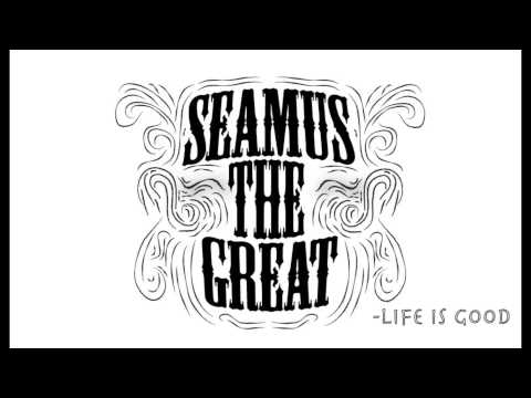 Seamus the Great - Life is Good
