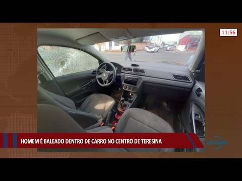 Homem é baleado dentro de carro no Centro de Teresina 25 05 2021