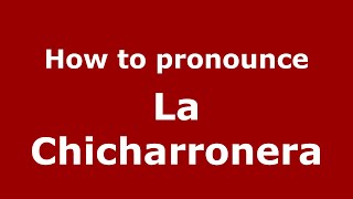 How to pronounce La Chicharronera