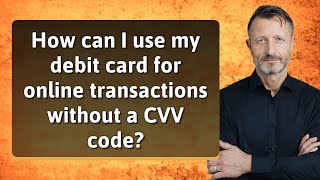 How can I use my debit card for online transactions without a CVV code