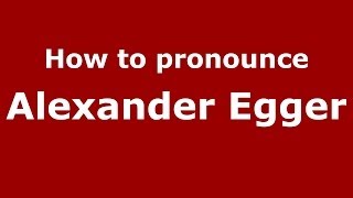 How to pronounce Alexander Egger