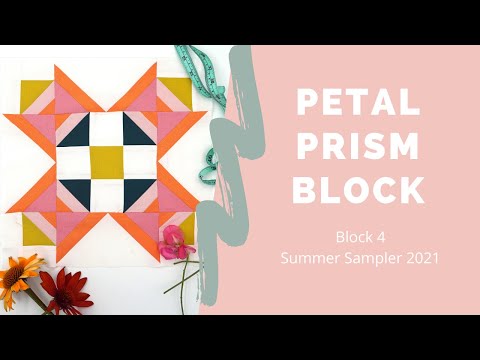The Petal Prism Block - Block 4 of the SUmmer Sampler 2021 Quilt Along