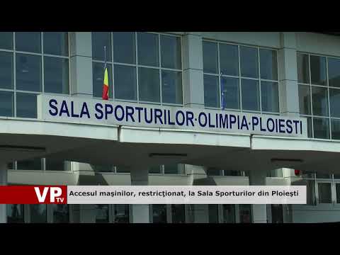 Accesul maşinilor, restricţionat, la Sala Sporturilor din Ploieşti