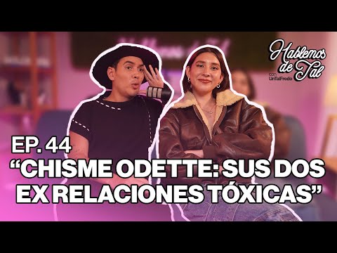 Hablemos de Tal - Ep.44- CHISME ODETTE: SUS DOS EXRELACIONES TOXICAS l UnTalFredo