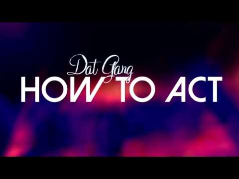 Dat Gang - How To Act (AUDIO)