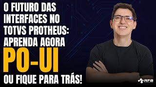 The Future of Interfaces in TOTVS Protheus: Learn PO-UI Now or Get Left Behind!