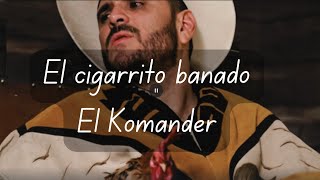 El cigarrito bañado -El Komander (letra) {