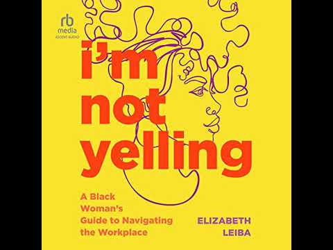 I'm Not Yelling: A Black Woman’s Guide to Navigating the Workplace by Elizabeth Leiba