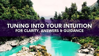 Tuning into Your Intuition for Clarity, Answers & Guidance