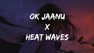 Ok Jaanu X Heat Waves (Lyrics) Mashup