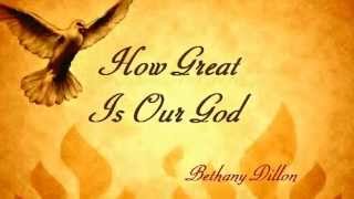 573 How Great Is Our God (Bethany Dillon)