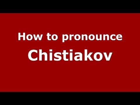 How to pronounce Chistiakov (Russian/Russia) - PronounceNames.com
