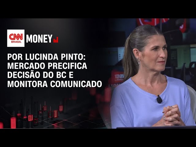 Por Lucinda Pinto: Mercado precifica decisão do BC e monitora comunicado | FECHAMENTO DE MERCADO