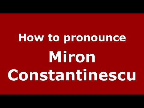 How to pronounce Miron Constantinescu (Romanian/Romania)  - PronounceNames.com
