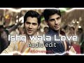 Ishq wala Love - audio edit || ItzSwapnamay