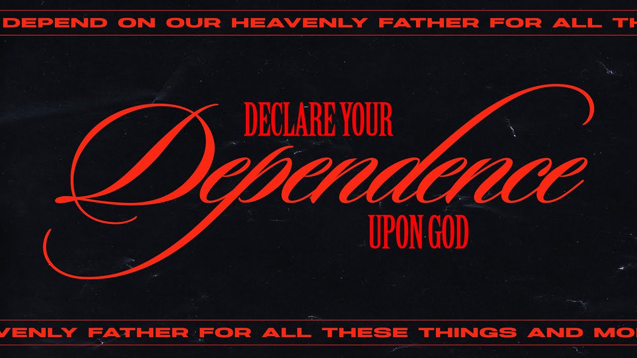Declare Your Dependence Upon God