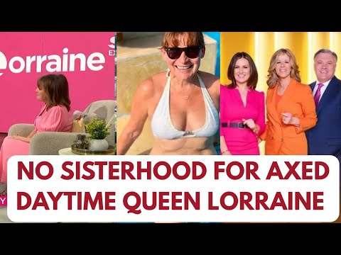 NO SISTERHOOD FOR ITV AXED LORRAINE - SHOCK NEWS LATEST 