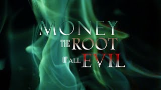 Money ~ The Root of all Evil