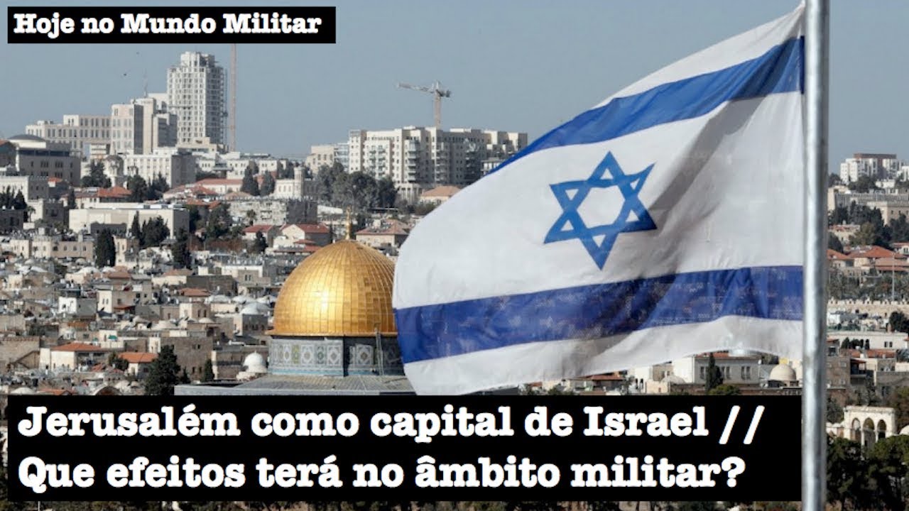 Jerusalém como capital de Israel - Que efeitos terá no âmbito militar?