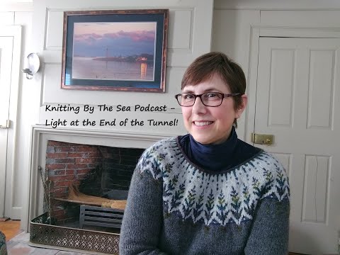 Knitting By The Sea Podcast - Episode 99 - Light at the End of the Tunnel