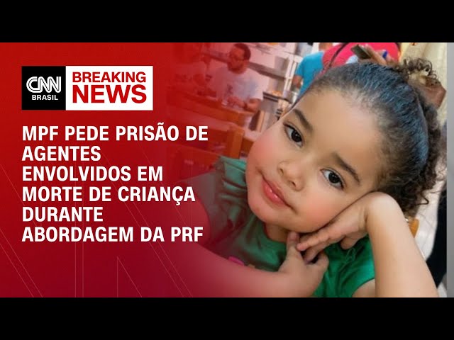 MPF pede prisão de agentes envolvidos em morte de criança durante abordagem da PRF |  CNN AO VIVO