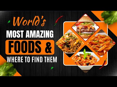 World’s Most Amazing Foods & Where to Find Them | Kariz Misha