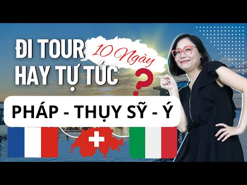 Du lịch Châu Âu - Pháp Thụy Sỹ Ý 10 dias - Đi tour hay tự túc - Mai Vi Travel