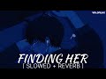 Finding Her Slowed Reverb Kushagra Vanshika Kashyap Bharath VR Lofilax
