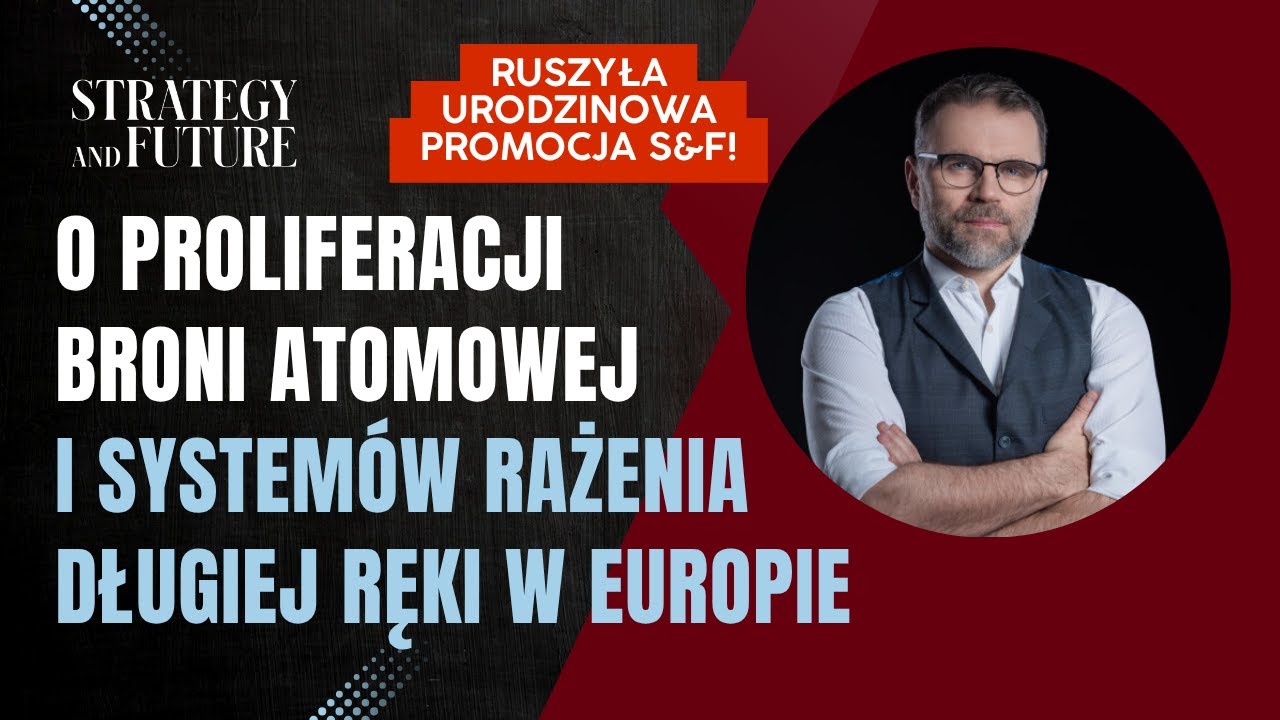 O proliferacji broni atomowej i systemów rażenia długiej ręki w Europie | Jacek Bartosiak | S&F