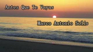 Antes que Te Vayas Marco Antonio Solis Letra HD