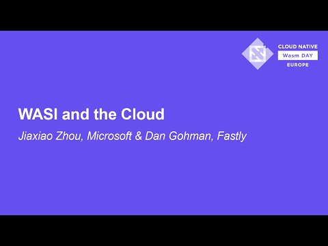 WASI and the Cloud - Jiaxiao Zhou, Microsoft & Dan Gohman, Fastly