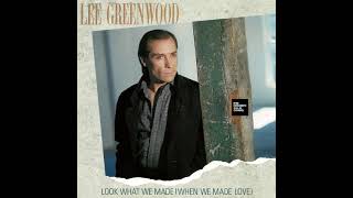 Lee Greenwood - Look What We Made (When We Made Love)