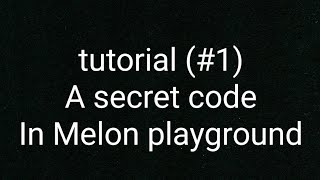 tutorial (#1) a secret code in melon playground