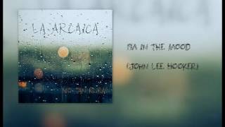La Arcaica - I’m in the mood (John Lee Hooker)